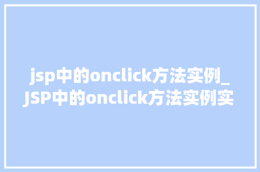 jsp中的onclick方法实例_JSP中的onclick方法实例实战与方法分享