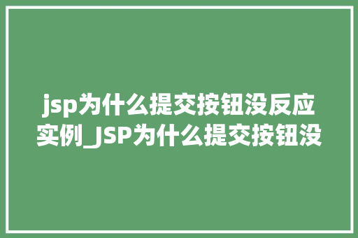 jsp为什么提交按钮没反应实例_JSP为什么提交按钮没反应实例分析及解决方法 第1张 jsp为什么提交按钮没反应实例_JSP为什么提交按钮没反应实例分析及解决方法 第1张