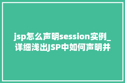 jsp怎么声明session实例_详细浅出JSP中如何声明并使用Session实例