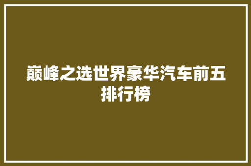 巅峰之选世界豪华汽车前五排行榜