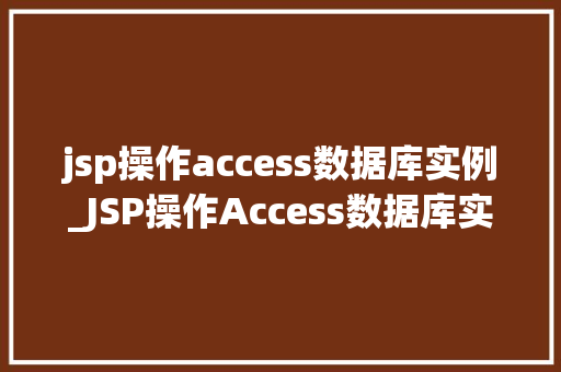 jsp操作access数据库实例_JSP操作Access数据库实例从入门到实战  第1张