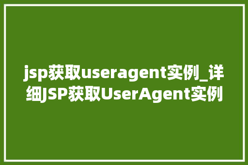 jsp获取useragent实例_详细JSP获取UserAgent实例的奥秘与方法  第1张