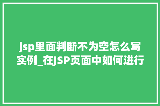 jsp里面判断不为空怎么写实例_在JSP页面中如何进行不为空判断,实例与方法分享