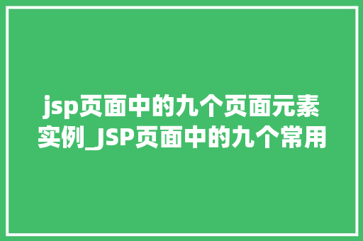 jsp页面中的九个页面元素实例_JSP页面中的九个常用页面元素实例详解