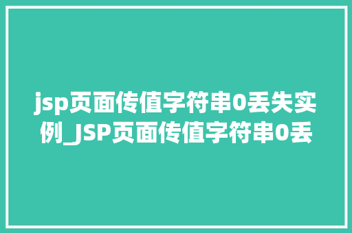 jsp页面传值字符串0丢失实例_JSP页面传值字符串0丢失实例原因排查与解决方法 第1张 jsp页面传值字符串0丢失实例_JSP页面传值字符串0丢失实例原因排查与解决方法 第1张