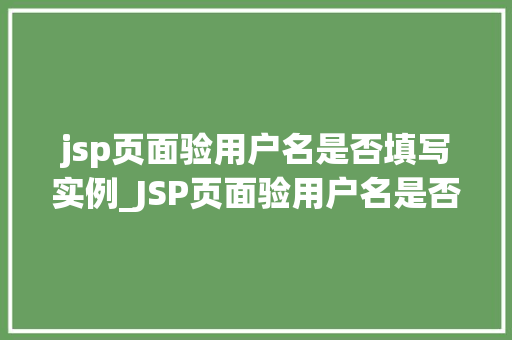 jsp页面验用户名是否填写实例_JSP页面验用户名是否填写实例轻松掌握用户输入验证方法
