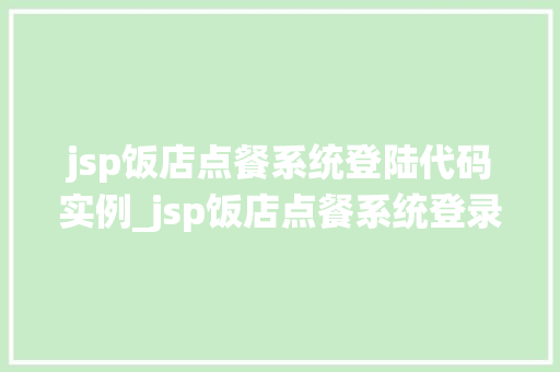jsp饭店点餐系统登陆代码实例_jsp饭店点餐系统登录代码实例实战与步骤详解