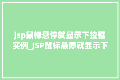 jsp鼠标悬停就显示下拉框实例_JSP鼠标悬停就显示下拉框实例打造美观适用的交互体验  第1张