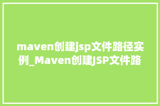 maven创建jsp文件路径实例_Maven创建JSP文件路径实例从入门到方法