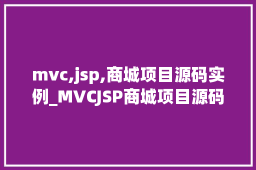 mvc,jsp,商城项目源码实例_MVCJSP商城项目源码实例从入门到方法