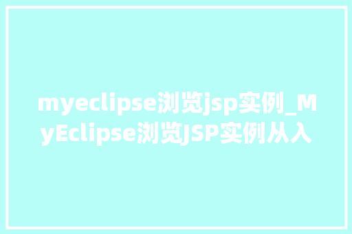 myeclipse浏览jsp实例_MyEclipse浏览JSP实例从入门到方法 第1张 myeclipse浏览jsp实例_MyEclipse浏览JSP实例从入门到方法 第1张