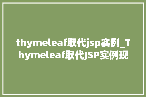 thymeleaf取代jsp实例_Thymeleaf取代JSP实例现代Web开发的全新选择 第1张 thymeleaf取代jsp实例_Thymeleaf取代JSP实例现代Web开发的全新选择 第1张