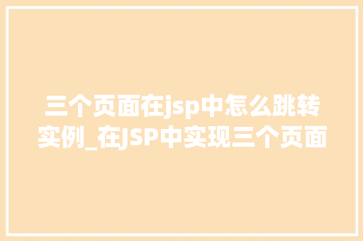 三个页面在jsp中怎么跳转实例_在JSP中实现三个页面的跳转实例详解