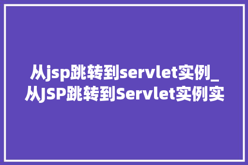 从jsp跳转到servlet实例_从JSP跳转到Servlet实例实现Web应用流程控制的小方法