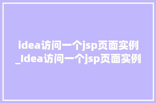 idea访问一个jsp页面实例_Idea访问一个jsp页面实例入门与实战