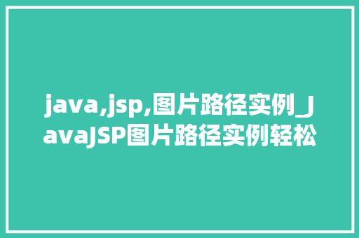java,jsp,图片路径实例_JavaJSP图片路径实例轻松掌握图片展示方法