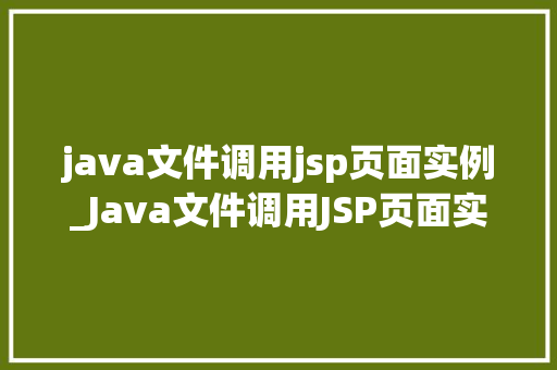 java文件调用jsp页面实例_Java文件调用JSP页面实例详细浅出带你领略前后端交互之美 第1张 java文件调用jsp页面实例_Java文件调用JSP页面实例详细浅出带你领略前后端交互之美 第1张
