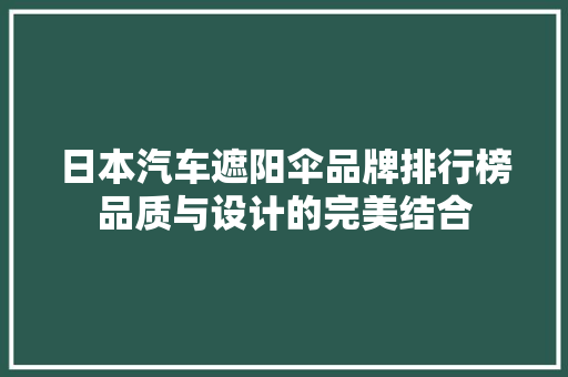 日本汽车遮阳伞品牌排行榜品质与设计的完美结合