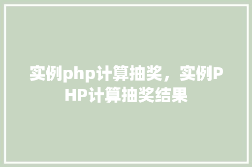 实例php计算抽奖,实例PHP计算抽奖结果