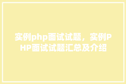 实例php面试试题,实例PHP面试试题汇总及介绍 第1张 实例php面试试题,实例PHP面试试题汇总及介绍 第1张