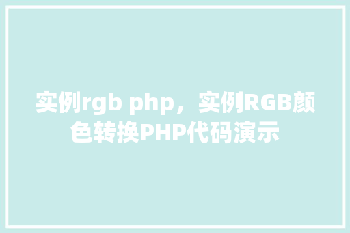 实例rgb php,实例RGB颜色转换PHP代码演示
