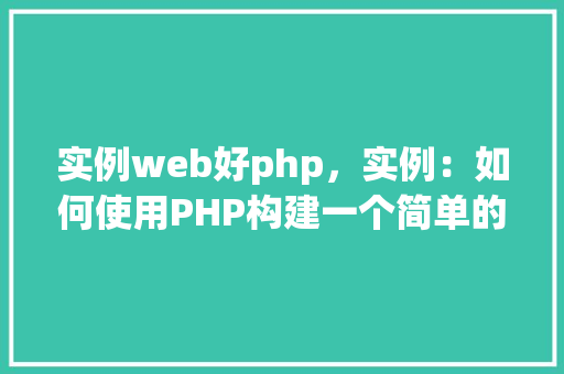 实例web好php，实例：如何使用PHP构建一个简单的Web应用  第1张