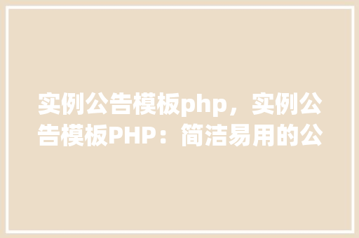 实例公告模板php，实例公告模板PHP：简洁易用的公告发布系统