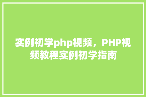 实例初学php视频，PHP视频教程实例初学指南