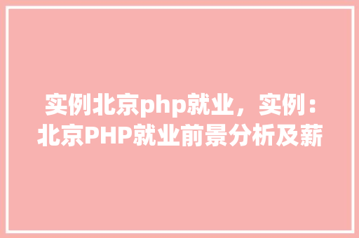 实例北京php就业，实例：北京PHP就业前景分析及薪资数据对比