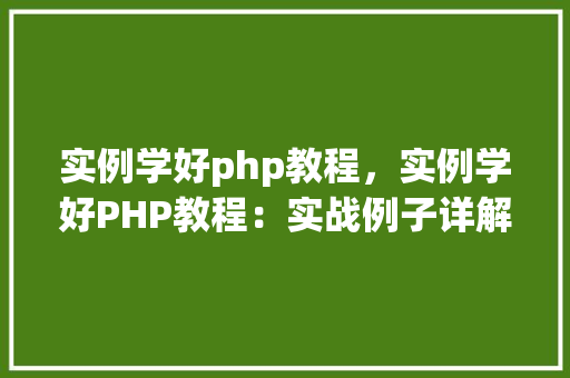 实例学好php教程，实例学好PHP教程：实战例子详解