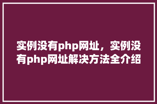 实例没有php网址，实例没有php网址解决方法全介绍