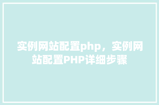 实例网站配置php，实例网站配置PHP详细步骤  第1张
