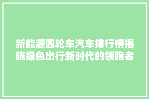 新能源四轮车汽车排行榜揭晓绿色出行新时代的领跑者  第1张