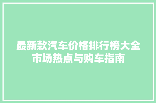 最新款汽车价格排行榜大全市场热点与购车指南