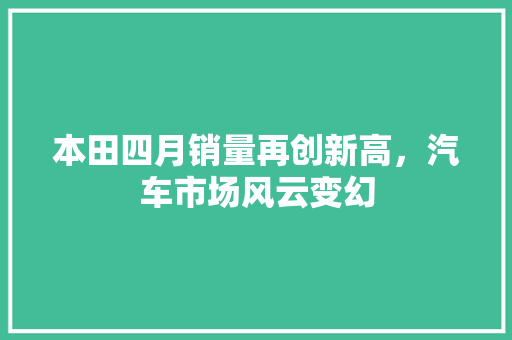 本田四月销量再创新高，汽车市场风云变幻
