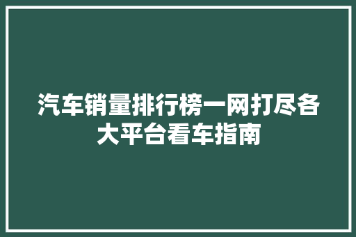 汽车销量排行榜一网打尽各大平台看车指南  第1张