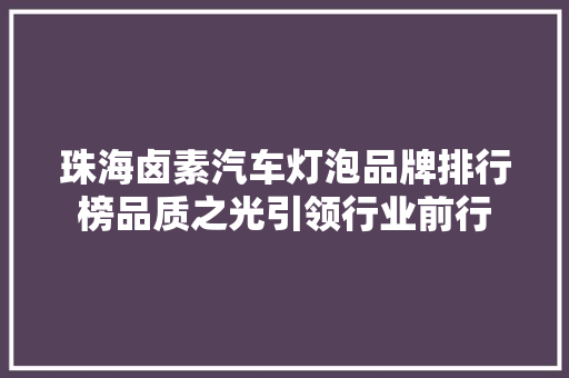 珠海卤素汽车灯泡品牌排行榜品质之光引领行业前行