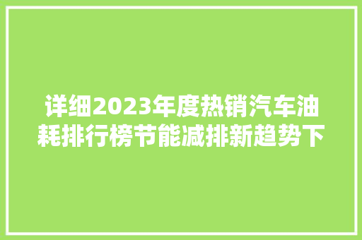 详细2023年度热销汽车油耗排行榜节能减排新趋势下的绿色出行之路