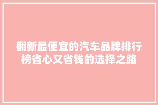 翻新最便宜的汽车品牌排行榜省心又省钱的选择之路