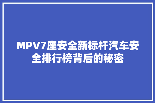 MPV7座安全新标杆汽车安全排行榜背后的秘密