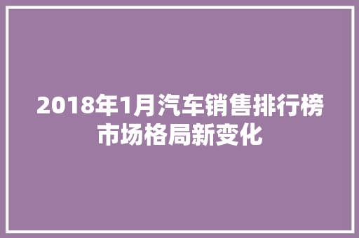 2018年1月汽车销售排行榜市场格局新变化