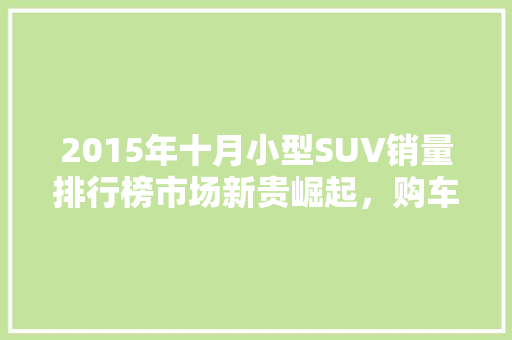 2015年十月小型SUV销量排行榜市场新贵崛起，购车风向标再起  第1张