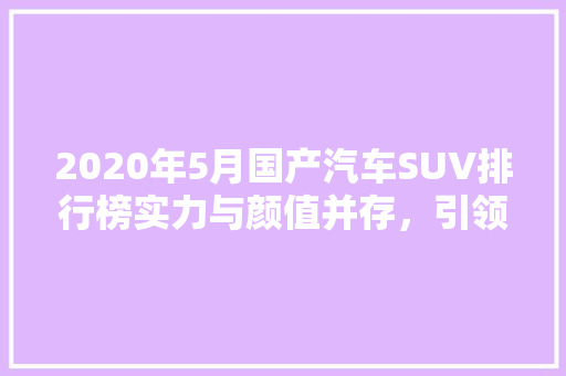 2020年5月国产汽车SUV排行榜实力与颜值并存，引领市场新潮流