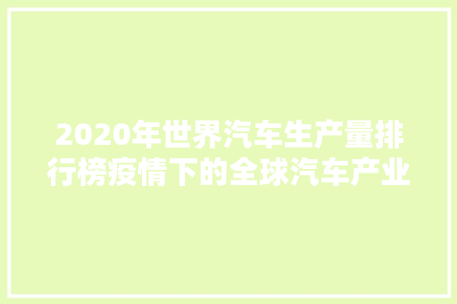 2020年世界汽车生产量排行榜疫情下的全球汽车产业风云变幻  第1张