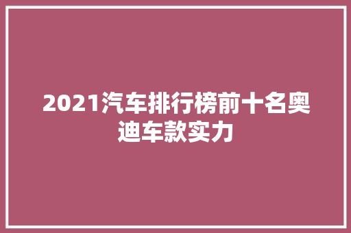 2021汽车排行榜前十名奥迪车款实力