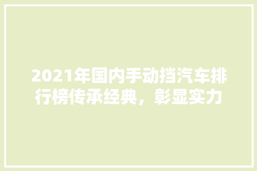 2021年国内手动挡汽车排行榜传承经典，彰显实力