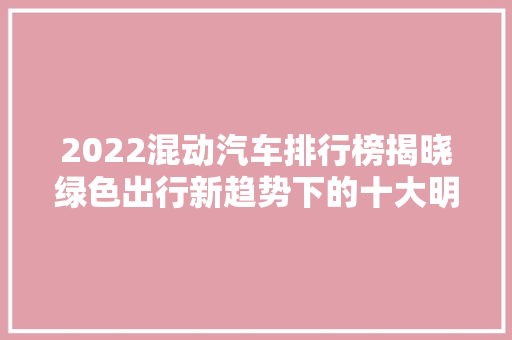 2022混动汽车排行榜揭晓绿色出行新趋势下的十大明星车型