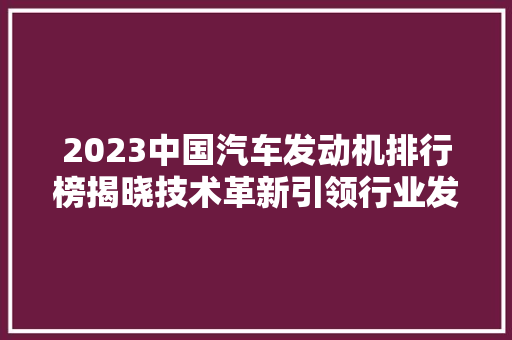 2023中国汽车发动机排行榜揭晓技术革新引领行业发展