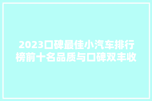 2023口碑最佳小汽车排行榜前十名品质与口碑双丰收的驾驶选择