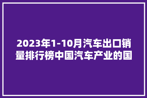 2023年1-10月汽车出口销量排行榜中国汽车产业的国际化之路